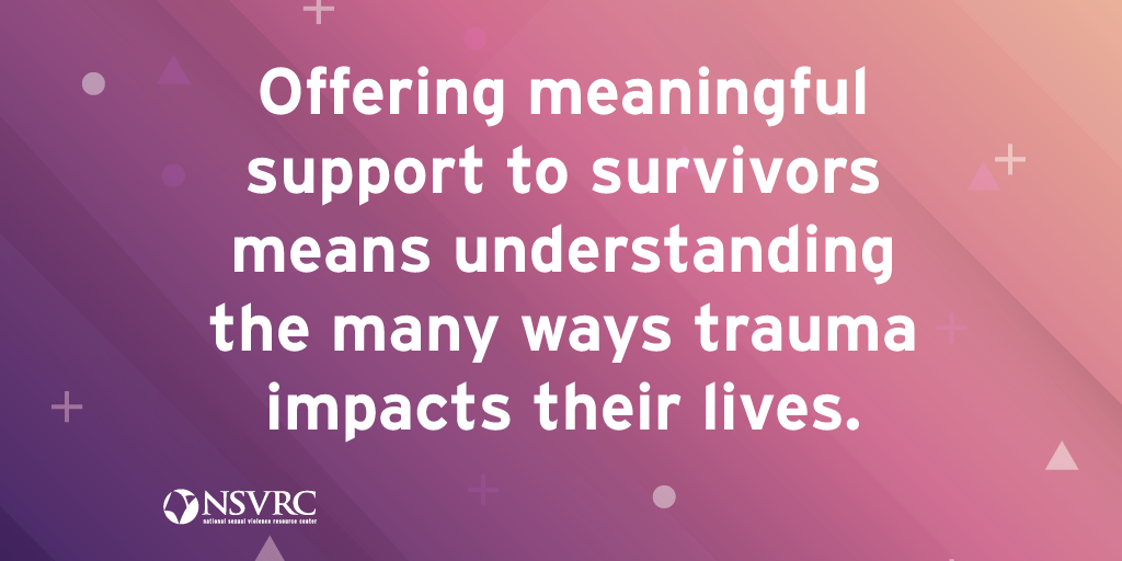 Offering meaningful support to survivors means understanding the many ways trauma impacts their lives.