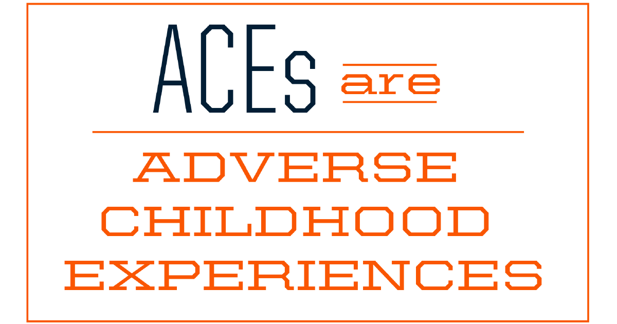 ACEs are adverse childhood experiences