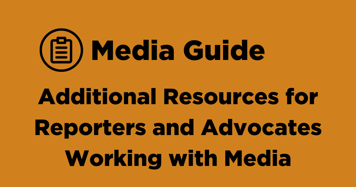 Additional Resources for Reporters and Advocates Working with Media