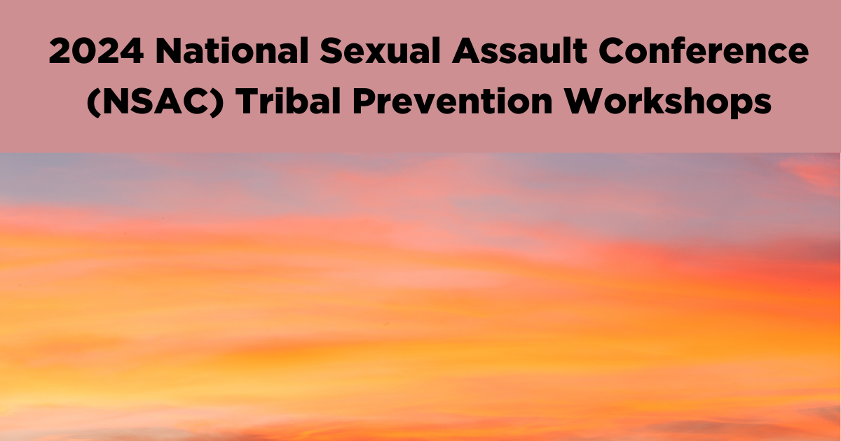 2024 National Sexual Assault Conference (NSAC) Tribal Prevention Workshops