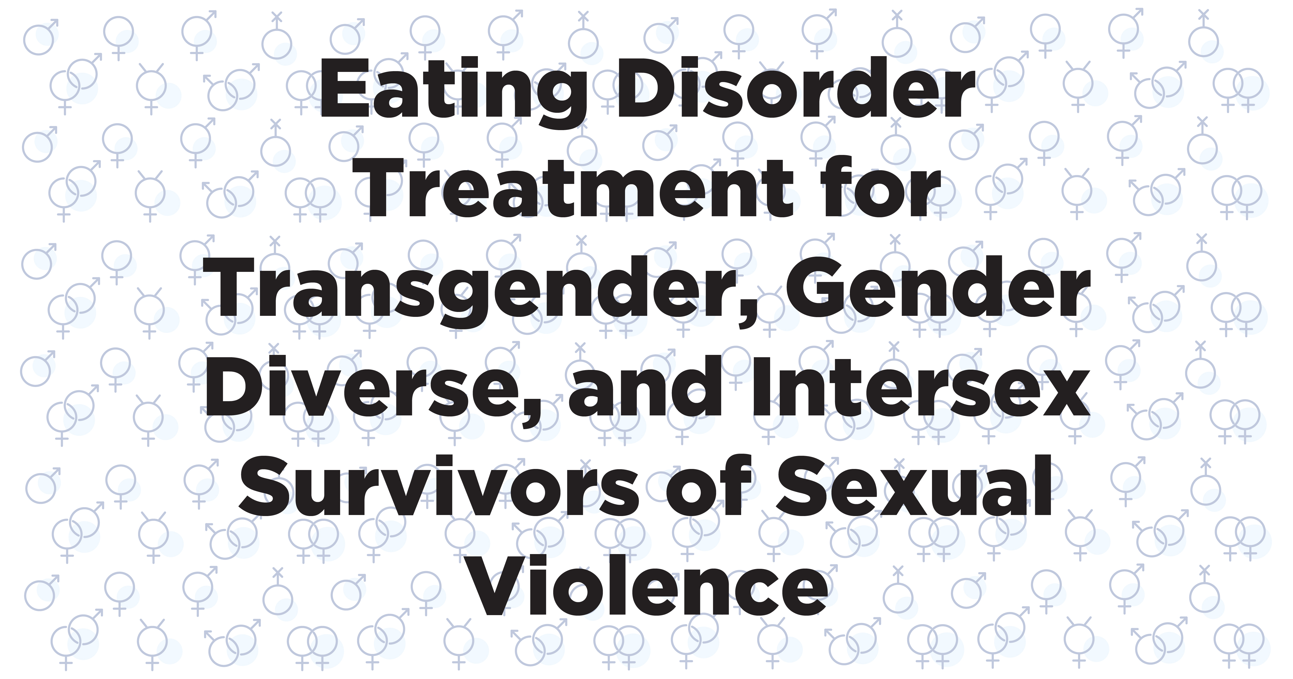 "Eating Disorder Treatment for Transgender, Gender Diverse, and Intersex Survivors of Sexual Violence" White background with blue circular sex symbols