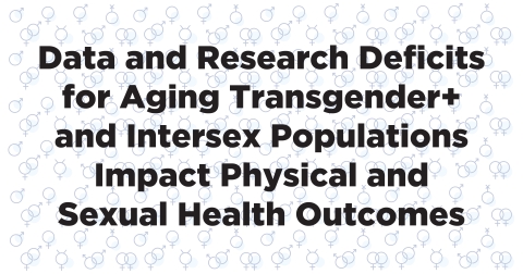 "Data and Research Deficits for Aging Transgender+ and Intersex Populations Impact Physical and Sexual Health Outcomes" White background with blue circular sex symbols