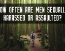 How Often Are Men Sexually Harassed or Assaulted?