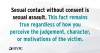 Sexual contact without consent is sexual assault. This fact remains true regardless of how you perceive the judgement, character, or motivations of the victim.