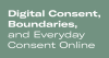 Digital Consent, Boundaries, and Everyday Consent Online