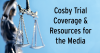 Cosby Trial Coverage & Resources for the Media