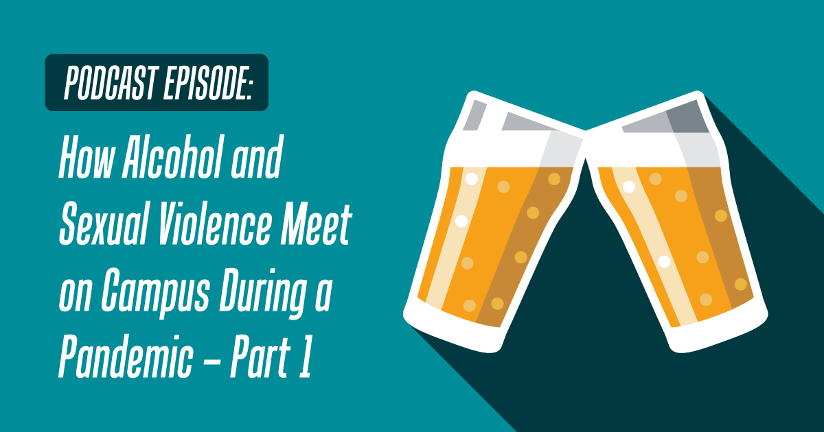 Podcast episode: How Alcohol and Sexual Violence Meet on Campus During a Pandemic - Part 2